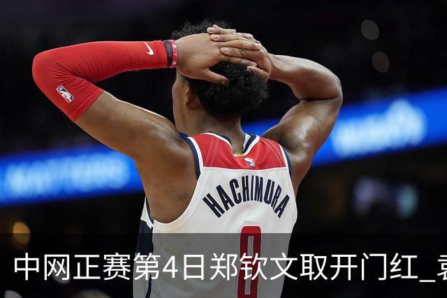 中网正赛第4日郑钦文取开门红 袁悦韦思佳出局